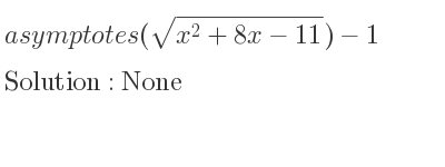 The asymptotes of (sqrt(x^2+8x-11))-1 is None